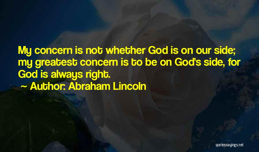 Abraham Lincoln Quotes: My Concern Is Not Whether God Is On Our Side; My Greatest Concern Is To Be On God's Side, For