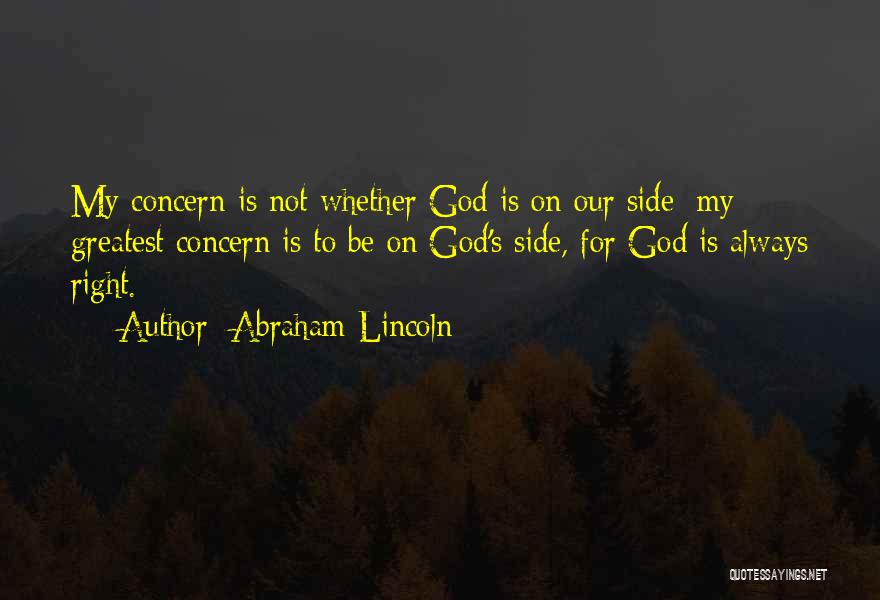 Abraham Lincoln Quotes: My Concern Is Not Whether God Is On Our Side; My Greatest Concern Is To Be On God's Side, For