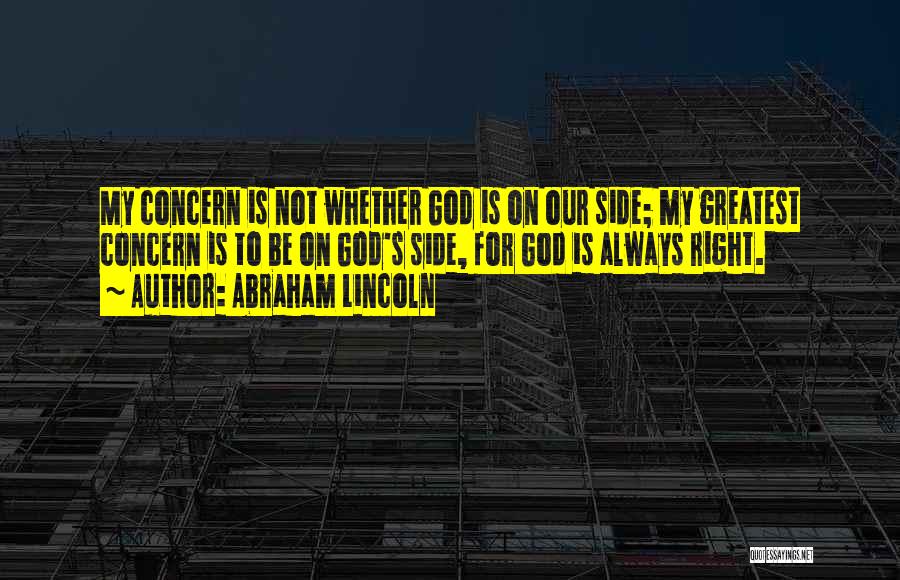 Abraham Lincoln Quotes: My Concern Is Not Whether God Is On Our Side; My Greatest Concern Is To Be On God's Side, For