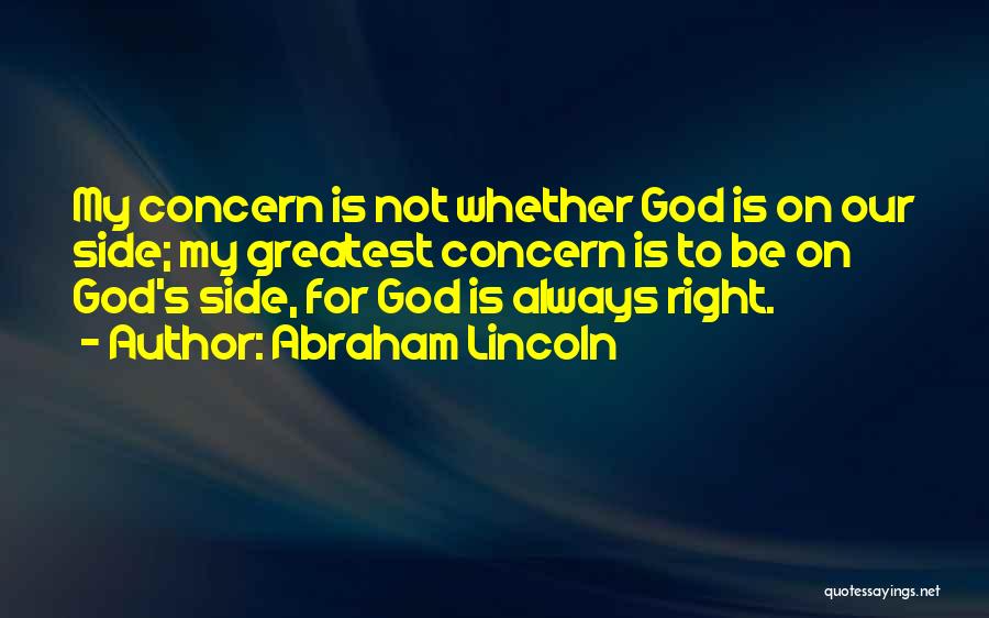 Abraham Lincoln Quotes: My Concern Is Not Whether God Is On Our Side; My Greatest Concern Is To Be On God's Side, For