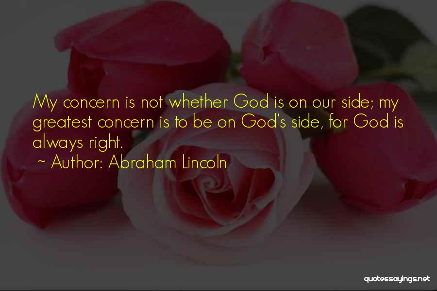 Abraham Lincoln Quotes: My Concern Is Not Whether God Is On Our Side; My Greatest Concern Is To Be On God's Side, For