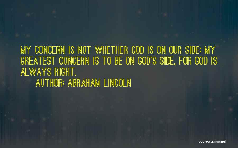 Abraham Lincoln Quotes: My Concern Is Not Whether God Is On Our Side; My Greatest Concern Is To Be On God's Side, For