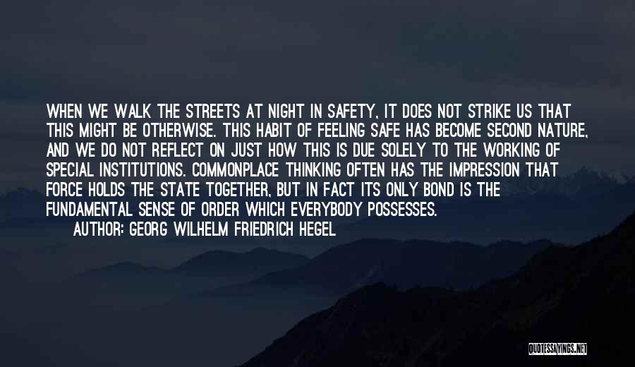 Georg Wilhelm Friedrich Hegel Quotes: When We Walk The Streets At Night In Safety, It Does Not Strike Us That This Might Be Otherwise. This