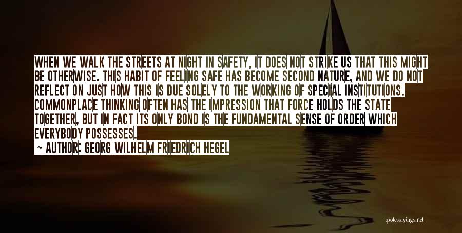 Georg Wilhelm Friedrich Hegel Quotes: When We Walk The Streets At Night In Safety, It Does Not Strike Us That This Might Be Otherwise. This