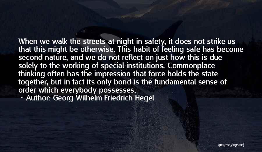 Georg Wilhelm Friedrich Hegel Quotes: When We Walk The Streets At Night In Safety, It Does Not Strike Us That This Might Be Otherwise. This