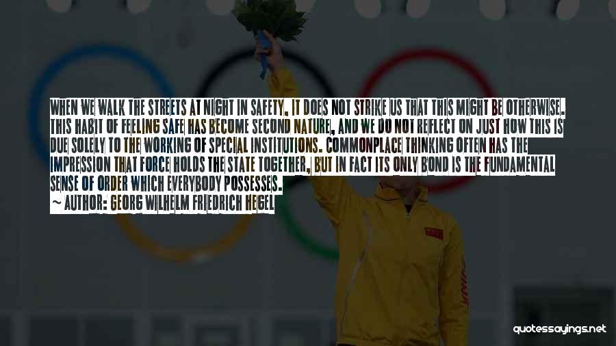 Georg Wilhelm Friedrich Hegel Quotes: When We Walk The Streets At Night In Safety, It Does Not Strike Us That This Might Be Otherwise. This