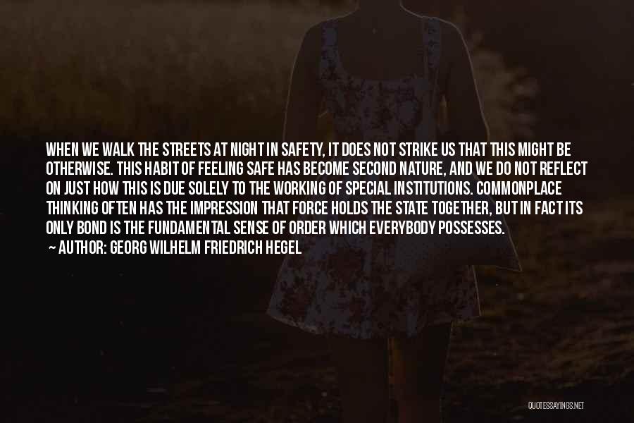 Georg Wilhelm Friedrich Hegel Quotes: When We Walk The Streets At Night In Safety, It Does Not Strike Us That This Might Be Otherwise. This