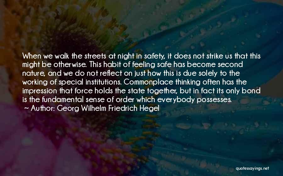 Georg Wilhelm Friedrich Hegel Quotes: When We Walk The Streets At Night In Safety, It Does Not Strike Us That This Might Be Otherwise. This