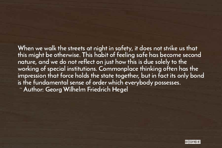 Georg Wilhelm Friedrich Hegel Quotes: When We Walk The Streets At Night In Safety, It Does Not Strike Us That This Might Be Otherwise. This