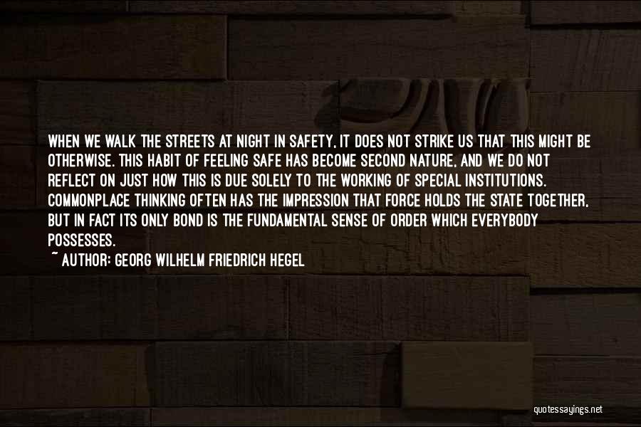 Georg Wilhelm Friedrich Hegel Quotes: When We Walk The Streets At Night In Safety, It Does Not Strike Us That This Might Be Otherwise. This