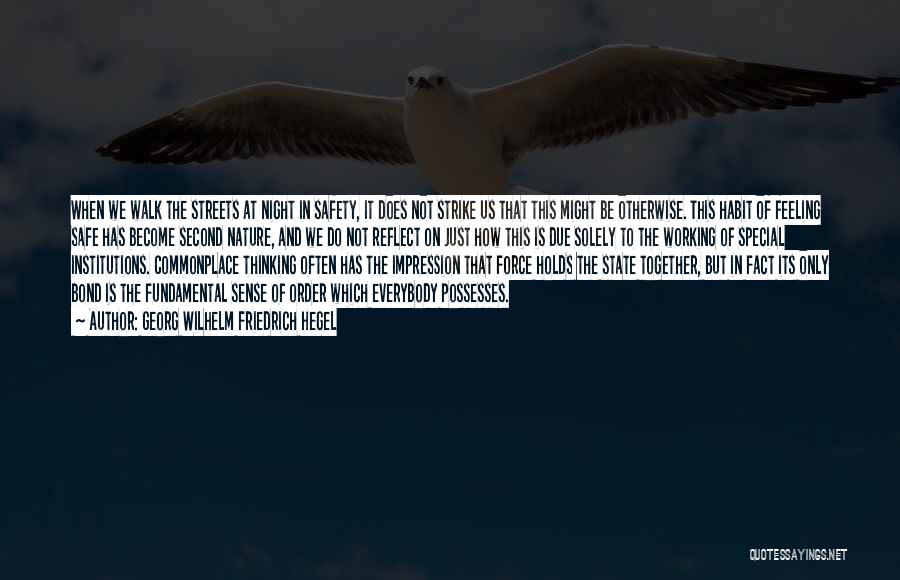 Georg Wilhelm Friedrich Hegel Quotes: When We Walk The Streets At Night In Safety, It Does Not Strike Us That This Might Be Otherwise. This