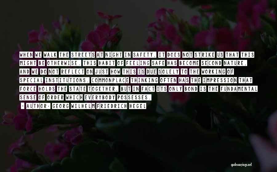 Georg Wilhelm Friedrich Hegel Quotes: When We Walk The Streets At Night In Safety, It Does Not Strike Us That This Might Be Otherwise. This