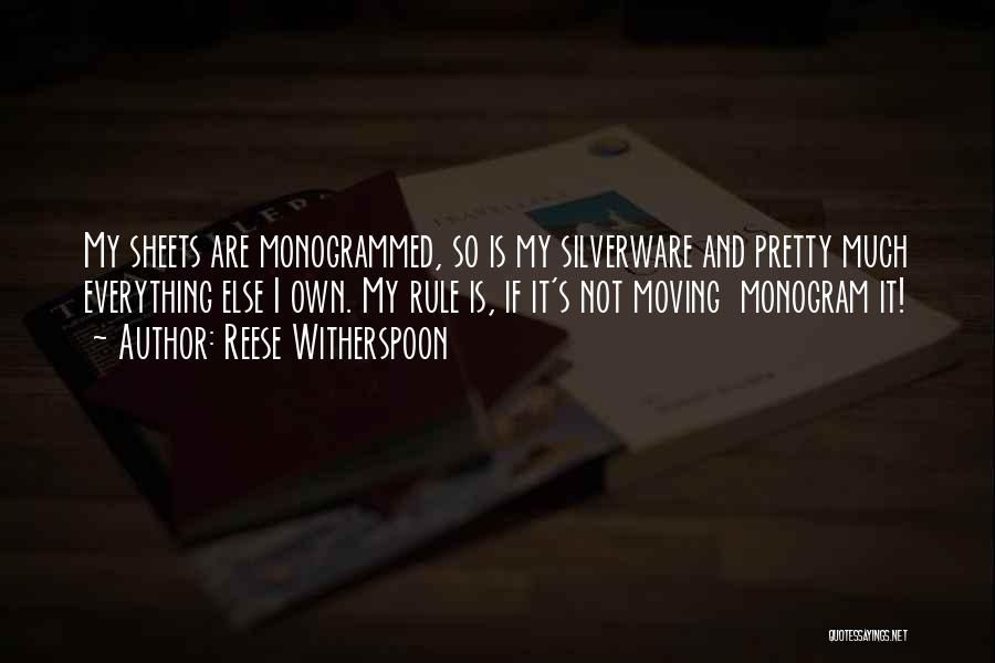 Reese Witherspoon Quotes: My Sheets Are Monogrammed, So Is My Silverware And Pretty Much Everything Else I Own. My Rule Is, If It's