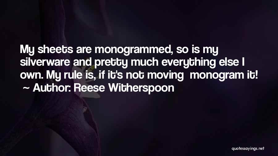 Reese Witherspoon Quotes: My Sheets Are Monogrammed, So Is My Silverware And Pretty Much Everything Else I Own. My Rule Is, If It's