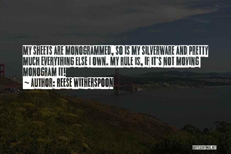 Reese Witherspoon Quotes: My Sheets Are Monogrammed, So Is My Silverware And Pretty Much Everything Else I Own. My Rule Is, If It's