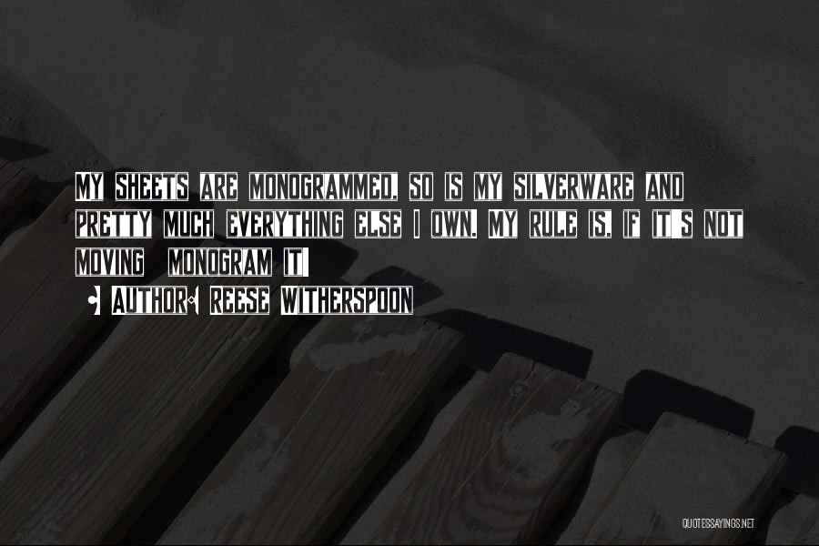 Reese Witherspoon Quotes: My Sheets Are Monogrammed, So Is My Silverware And Pretty Much Everything Else I Own. My Rule Is, If It's