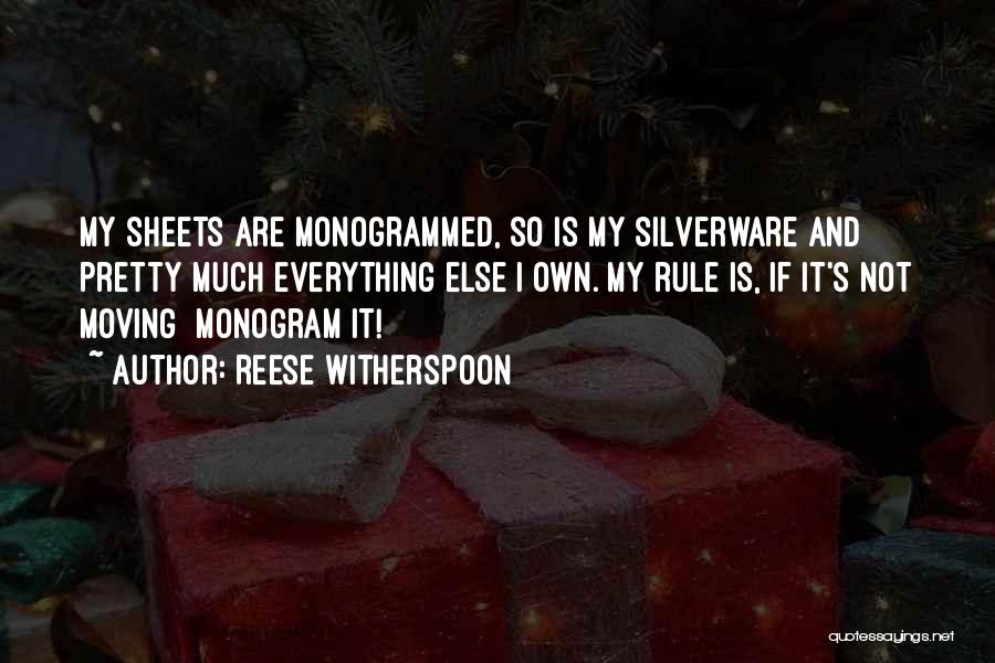 Reese Witherspoon Quotes: My Sheets Are Monogrammed, So Is My Silverware And Pretty Much Everything Else I Own. My Rule Is, If It's