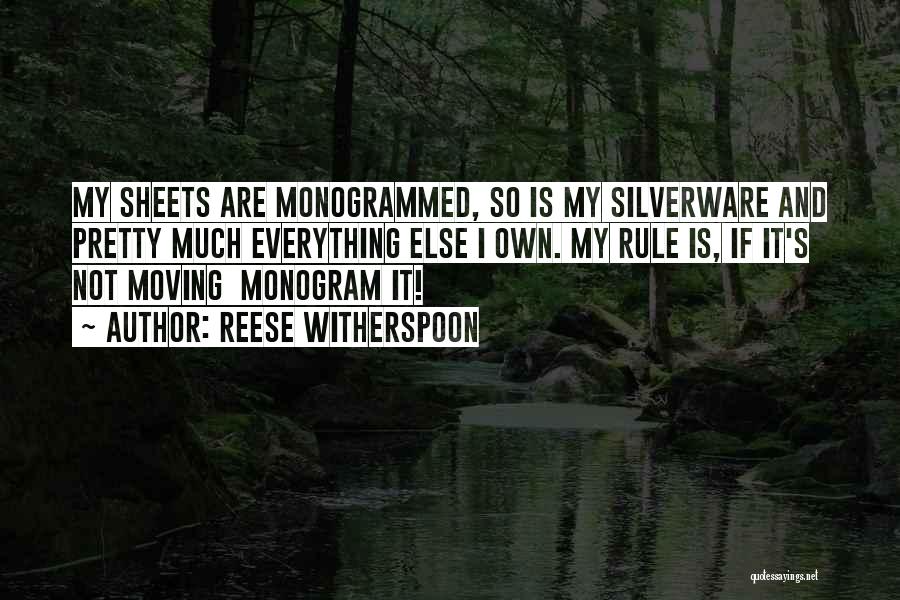 Reese Witherspoon Quotes: My Sheets Are Monogrammed, So Is My Silverware And Pretty Much Everything Else I Own. My Rule Is, If It's