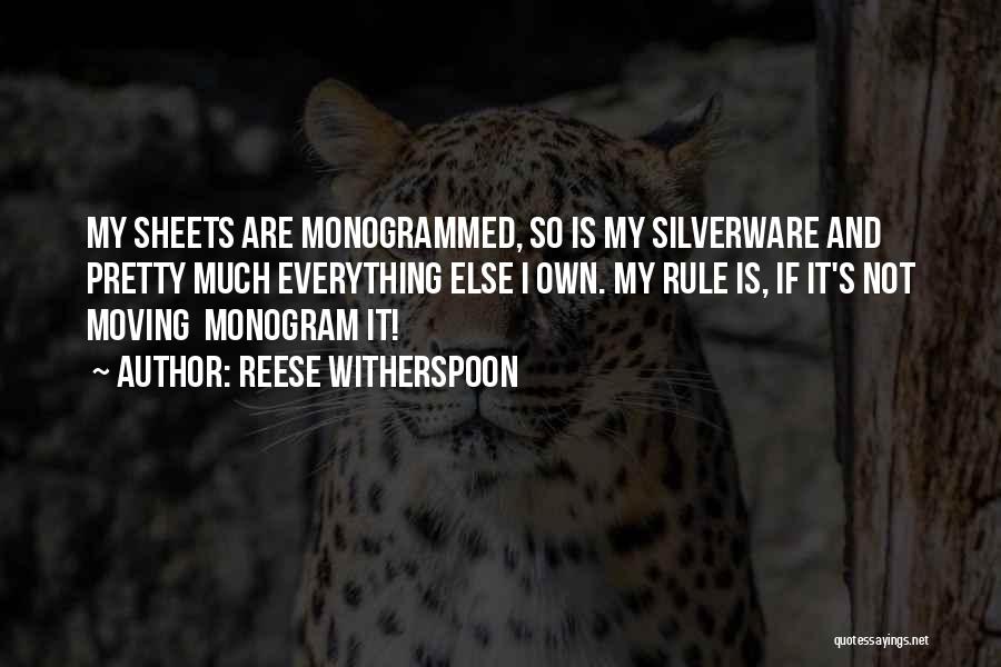 Reese Witherspoon Quotes: My Sheets Are Monogrammed, So Is My Silverware And Pretty Much Everything Else I Own. My Rule Is, If It's