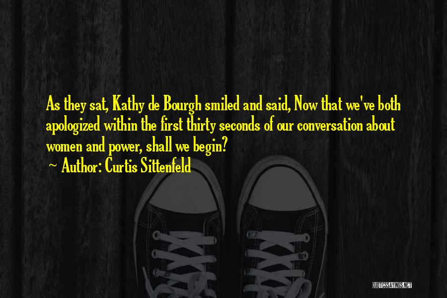 Curtis Sittenfeld Quotes: As They Sat, Kathy De Bourgh Smiled And Said, Now That We've Both Apologized Within The First Thirty Seconds Of