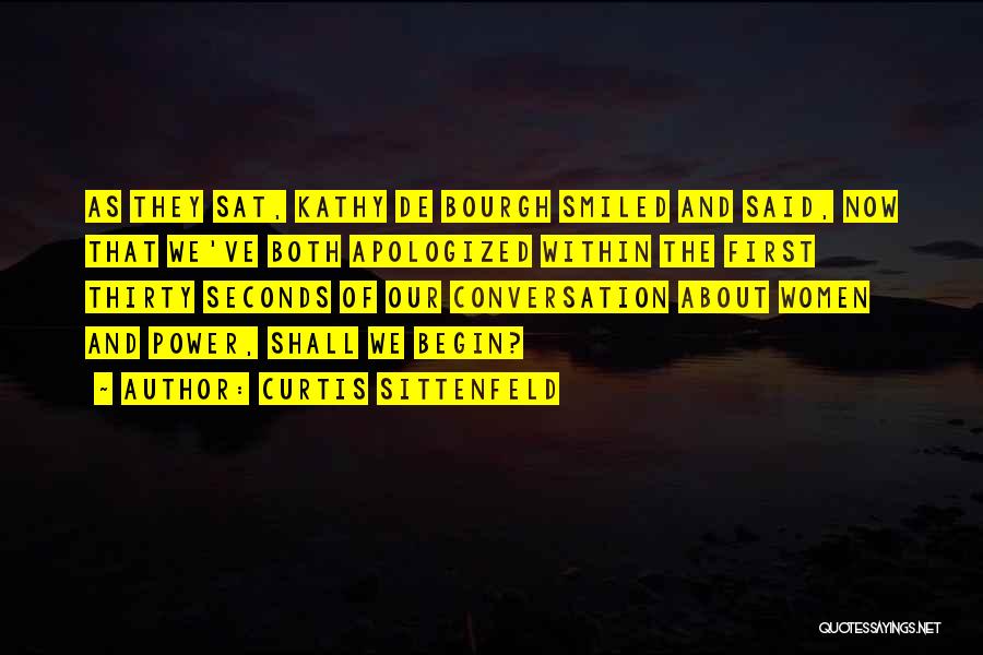 Curtis Sittenfeld Quotes: As They Sat, Kathy De Bourgh Smiled And Said, Now That We've Both Apologized Within The First Thirty Seconds Of