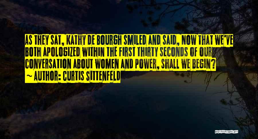 Curtis Sittenfeld Quotes: As They Sat, Kathy De Bourgh Smiled And Said, Now That We've Both Apologized Within The First Thirty Seconds Of