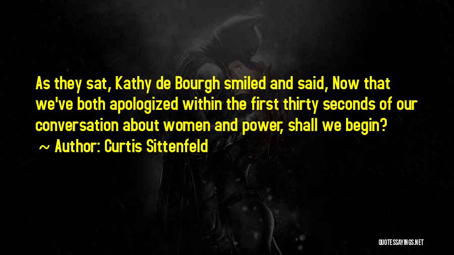 Curtis Sittenfeld Quotes: As They Sat, Kathy De Bourgh Smiled And Said, Now That We've Both Apologized Within The First Thirty Seconds Of