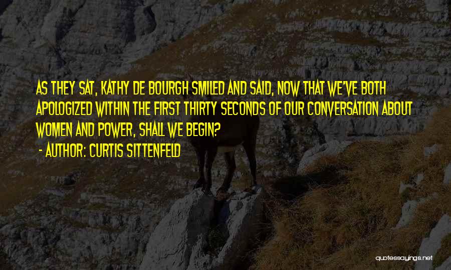Curtis Sittenfeld Quotes: As They Sat, Kathy De Bourgh Smiled And Said, Now That We've Both Apologized Within The First Thirty Seconds Of