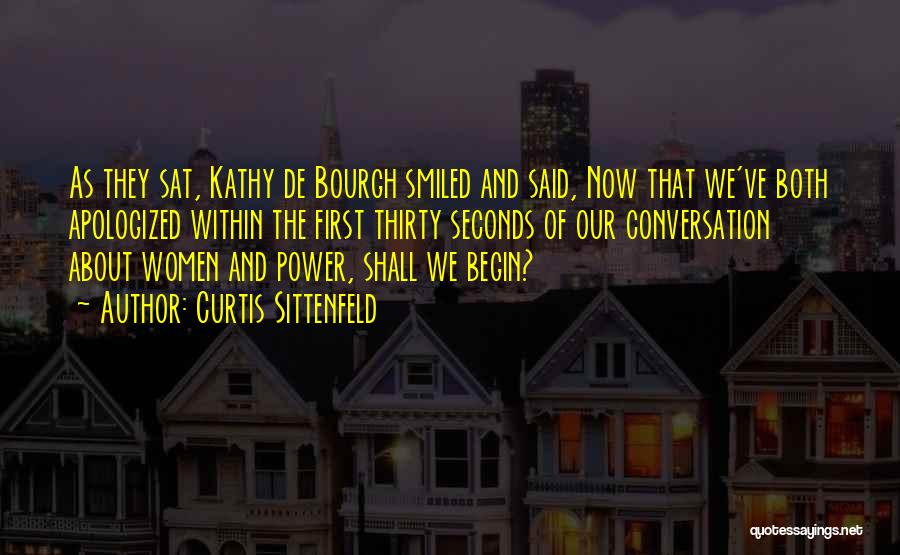 Curtis Sittenfeld Quotes: As They Sat, Kathy De Bourgh Smiled And Said, Now That We've Both Apologized Within The First Thirty Seconds Of