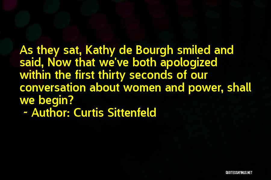 Curtis Sittenfeld Quotes: As They Sat, Kathy De Bourgh Smiled And Said, Now That We've Both Apologized Within The First Thirty Seconds Of