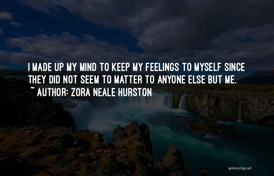 Zora Neale Hurston Quotes: I Made Up My Mind To Keep My Feelings To Myself Since They Did Not Seem To Matter To Anyone