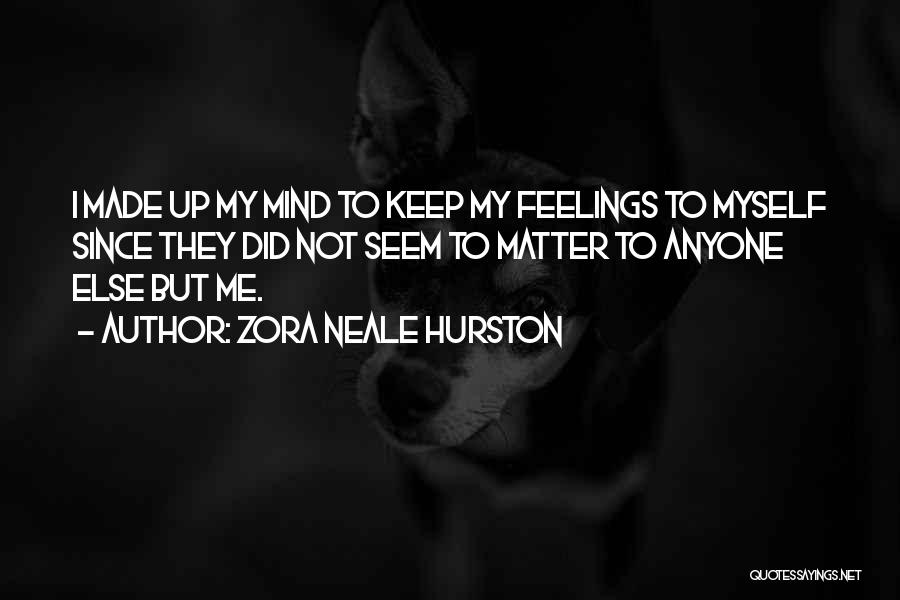 Zora Neale Hurston Quotes: I Made Up My Mind To Keep My Feelings To Myself Since They Did Not Seem To Matter To Anyone