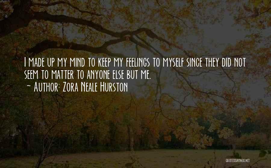 Zora Neale Hurston Quotes: I Made Up My Mind To Keep My Feelings To Myself Since They Did Not Seem To Matter To Anyone