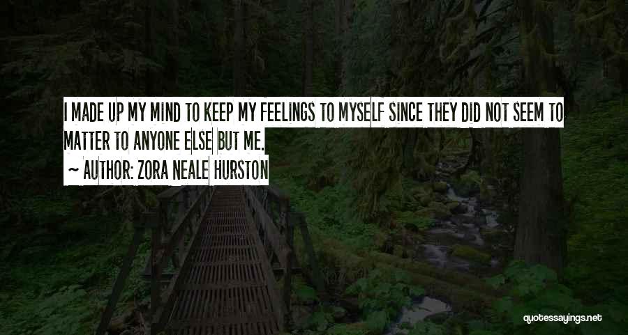 Zora Neale Hurston Quotes: I Made Up My Mind To Keep My Feelings To Myself Since They Did Not Seem To Matter To Anyone