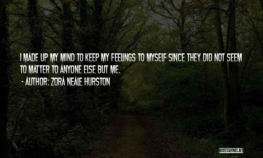 Zora Neale Hurston Quotes: I Made Up My Mind To Keep My Feelings To Myself Since They Did Not Seem To Matter To Anyone
