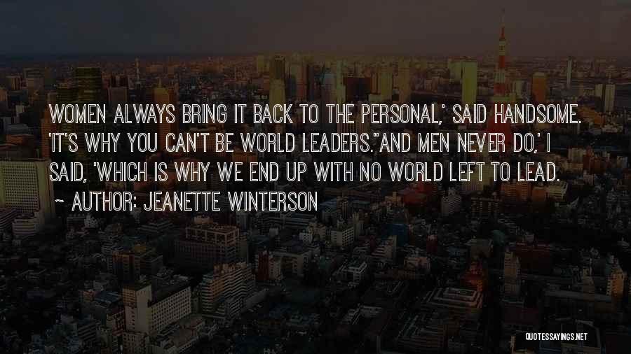 Jeanette Winterson Quotes: Women Always Bring It Back To The Personal,' Said Handsome. 'it's Why You Can't Be World Leaders.''and Men Never Do,'