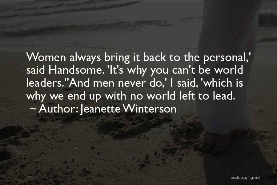 Jeanette Winterson Quotes: Women Always Bring It Back To The Personal,' Said Handsome. 'it's Why You Can't Be World Leaders.''and Men Never Do,'