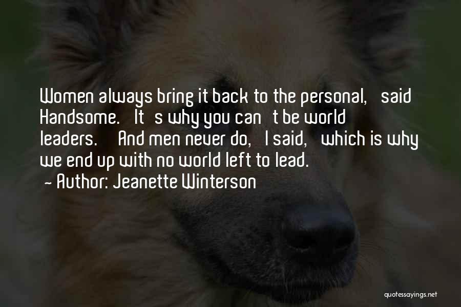 Jeanette Winterson Quotes: Women Always Bring It Back To The Personal,' Said Handsome. 'it's Why You Can't Be World Leaders.''and Men Never Do,'