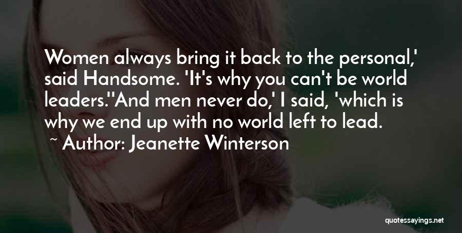 Jeanette Winterson Quotes: Women Always Bring It Back To The Personal,' Said Handsome. 'it's Why You Can't Be World Leaders.''and Men Never Do,'