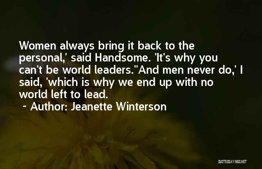 Jeanette Winterson Quotes: Women Always Bring It Back To The Personal,' Said Handsome. 'it's Why You Can't Be World Leaders.''and Men Never Do,'