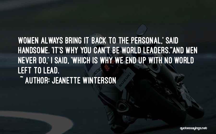 Jeanette Winterson Quotes: Women Always Bring It Back To The Personal,' Said Handsome. 'it's Why You Can't Be World Leaders.''and Men Never Do,'