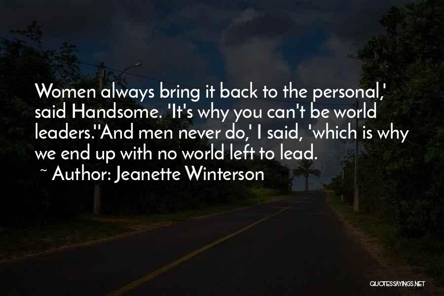 Jeanette Winterson Quotes: Women Always Bring It Back To The Personal,' Said Handsome. 'it's Why You Can't Be World Leaders.''and Men Never Do,'