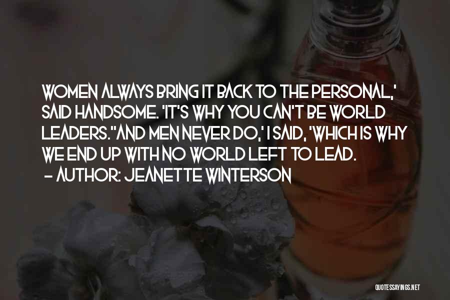 Jeanette Winterson Quotes: Women Always Bring It Back To The Personal,' Said Handsome. 'it's Why You Can't Be World Leaders.''and Men Never Do,'