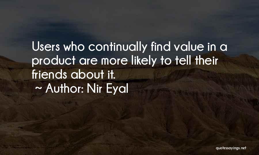 Nir Eyal Quotes: Users Who Continually Find Value In A Product Are More Likely To Tell Their Friends About It.