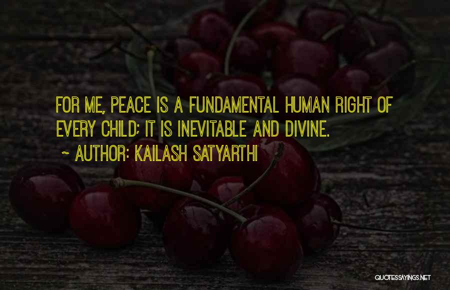 Kailash Satyarthi Quotes: For Me, Peace Is A Fundamental Human Right Of Every Child; It Is Inevitable And Divine.