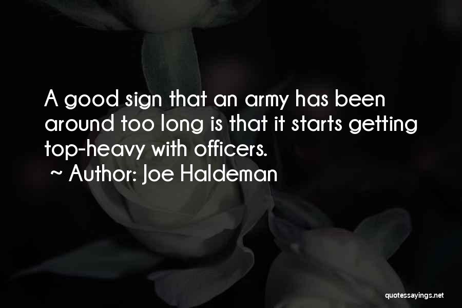 Joe Haldeman Quotes: A Good Sign That An Army Has Been Around Too Long Is That It Starts Getting Top-heavy With Officers.