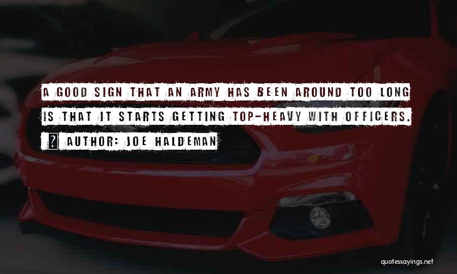 Joe Haldeman Quotes: A Good Sign That An Army Has Been Around Too Long Is That It Starts Getting Top-heavy With Officers.