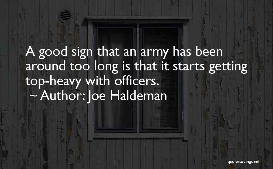 Joe Haldeman Quotes: A Good Sign That An Army Has Been Around Too Long Is That It Starts Getting Top-heavy With Officers.