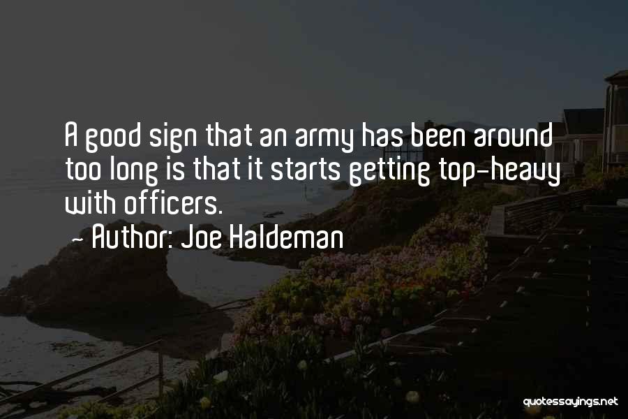 Joe Haldeman Quotes: A Good Sign That An Army Has Been Around Too Long Is That It Starts Getting Top-heavy With Officers.