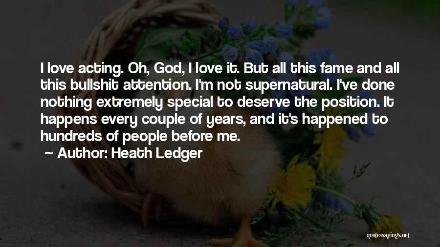 Heath Ledger Quotes: I Love Acting. Oh, God, I Love It. But All This Fame And All This Bullshit Attention. I'm Not Supernatural.